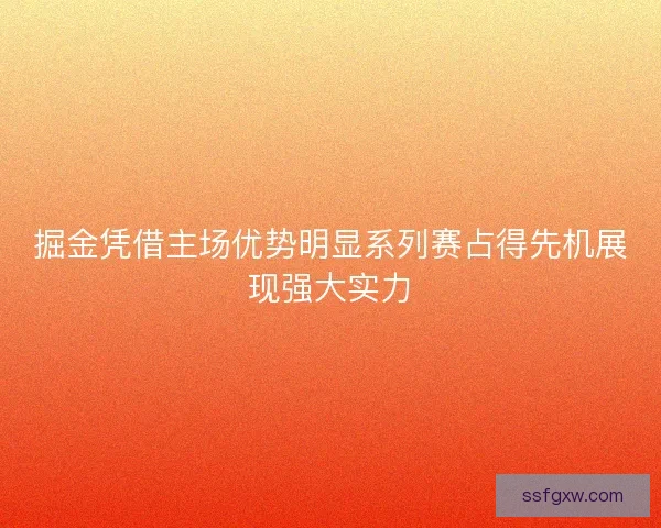 掘金凭借主场优势明显系列赛占得先机展现强大实力